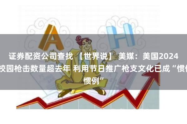 证券配资公司查找 【世界说】 美媒：美国2024年校园枪